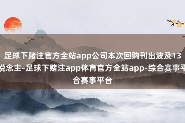 足球下赌注官方全站app公司本次回购刊出波及13东说念主-足球下赌注app体育官方全站app-综合赛事平台