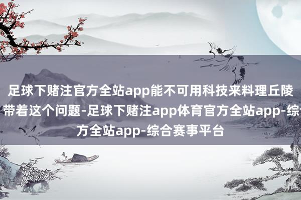 足球下赌注官方全站app能不可用科技来料理丘陵功课清苦？带着这个问题-足球下赌注app体育官方全站app-综合赛事平台