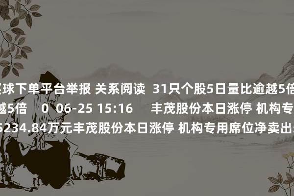 买球下单平台举报 关系阅读  31只个股5日量比逾越5倍31只个股5日量比逾越5倍    0  06-25 15:16     丰茂股份本日涨停 机构专用席位净卖出5234.84万元丰茂股份本日涨停 机构专用席位净卖出5234.84万元    0  05-19 16:37     猿辅导修起网传武汉职工暴毙事件猿辅导修起网传武汉职工暴毙事件    83  04-25 11:08     A股停牌请