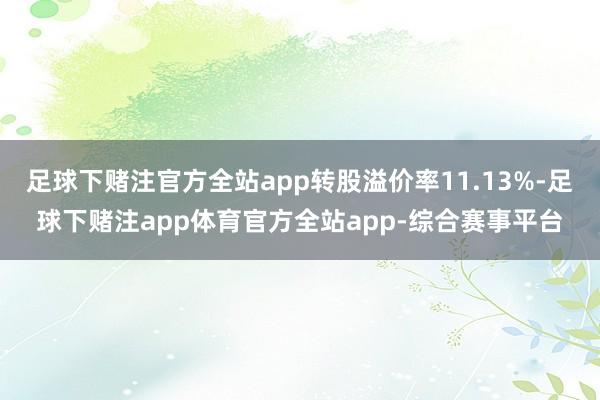 足球下赌注官方全站app转股溢价率11.13%-足球下赌注app体育官方全站app-综合赛事平台
