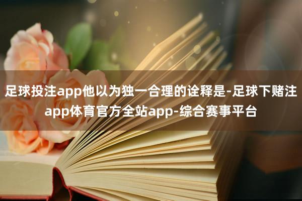 足球投注app他以为独一合理的诠释是-足球下赌注app体育官方全站app-综合赛事平台