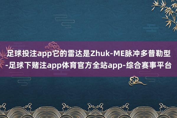 足球投注app它的雷达是Zhuk-ME脉冲多普勒型-足球下赌注app体育官方全站app-综合赛事平台
