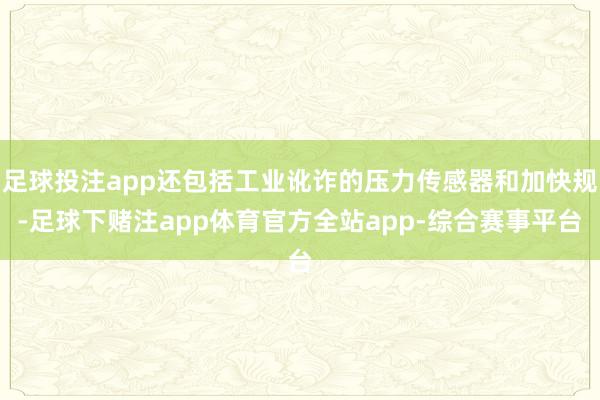 足球投注app还包括工业讹诈的压力传感器和加快规-足球下赌注app体育官方全站app-综合赛事平台