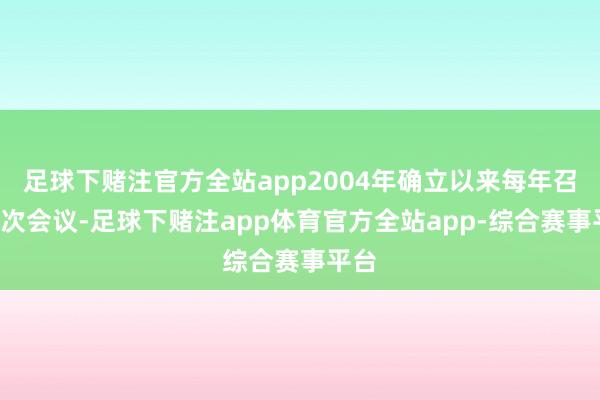 足球下赌注官方全站app2004年确立以来每年召开1次会议-足球下赌注app体育官方全站app-综合赛事平台