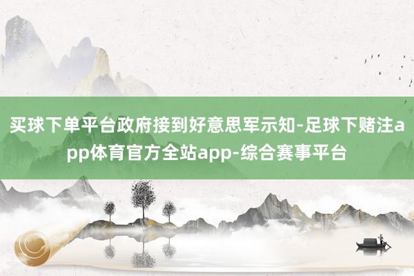 买球下单平台政府接到好意思军示知-足球下赌注app体育官方全站app-综合赛事平台